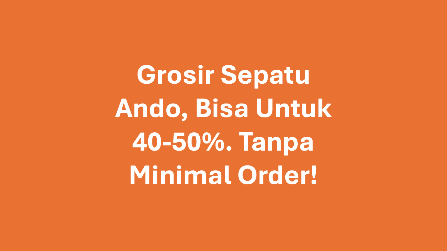 Grosir Sepatu Ando Keuntungan 40-50 Persen