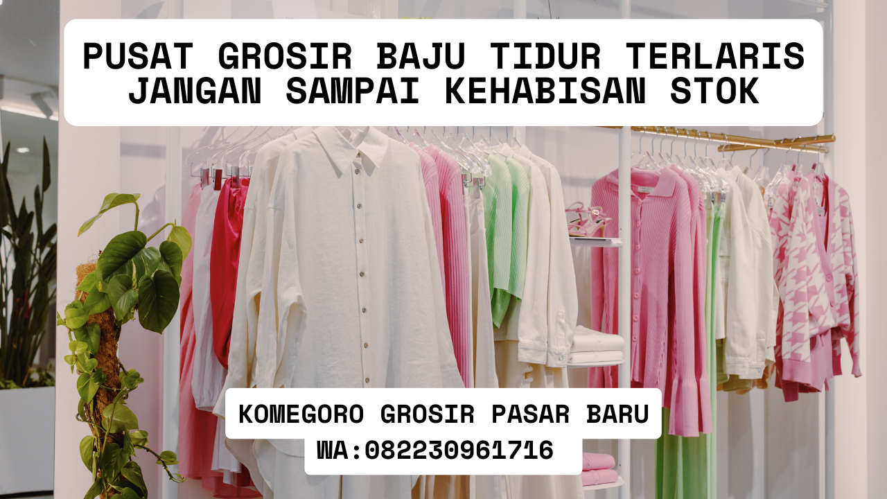 Pusat Grosir Baju Tidur Terlaris Jangan Sampai Kehabisan Stok
